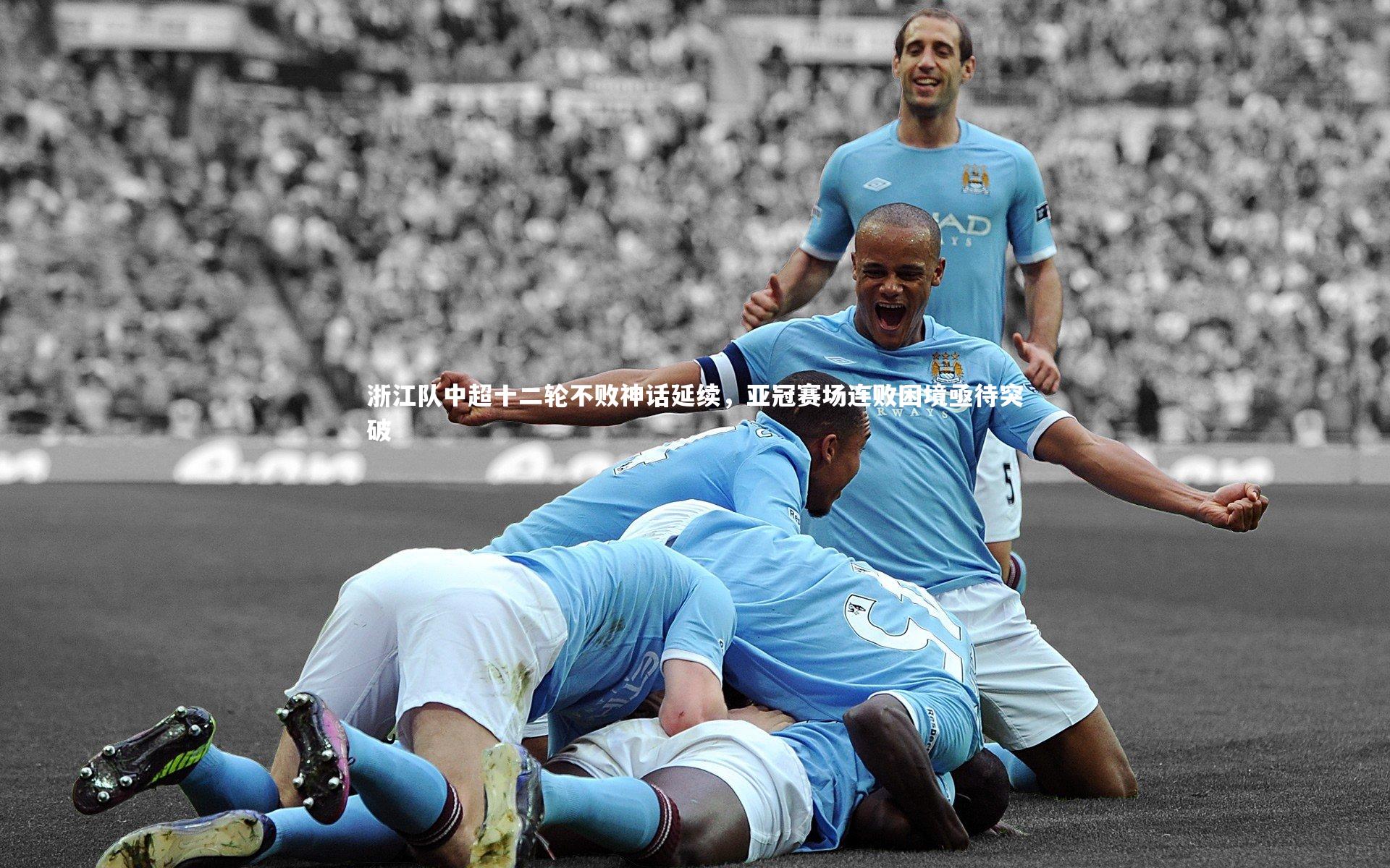 【球王会体育】浙江队中超十二轮不败神话延续，亚冠赛场连败困境亟待突破