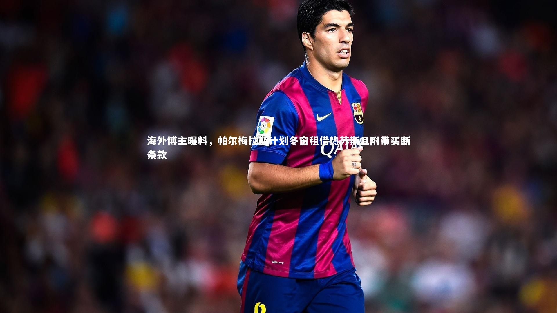 海外博主曝料，帕尔梅拉斯计划冬窗租借热苏斯且附带买断条款