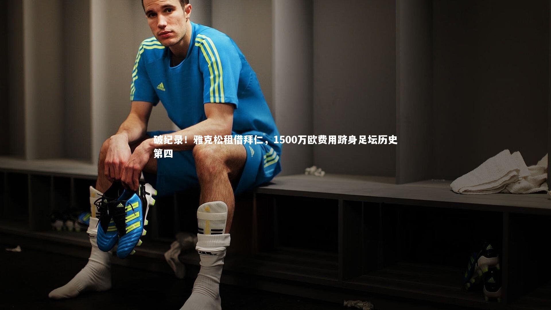 破纪录!雅克松租借拜仁,1500万欧费用跻身足坛历史第四