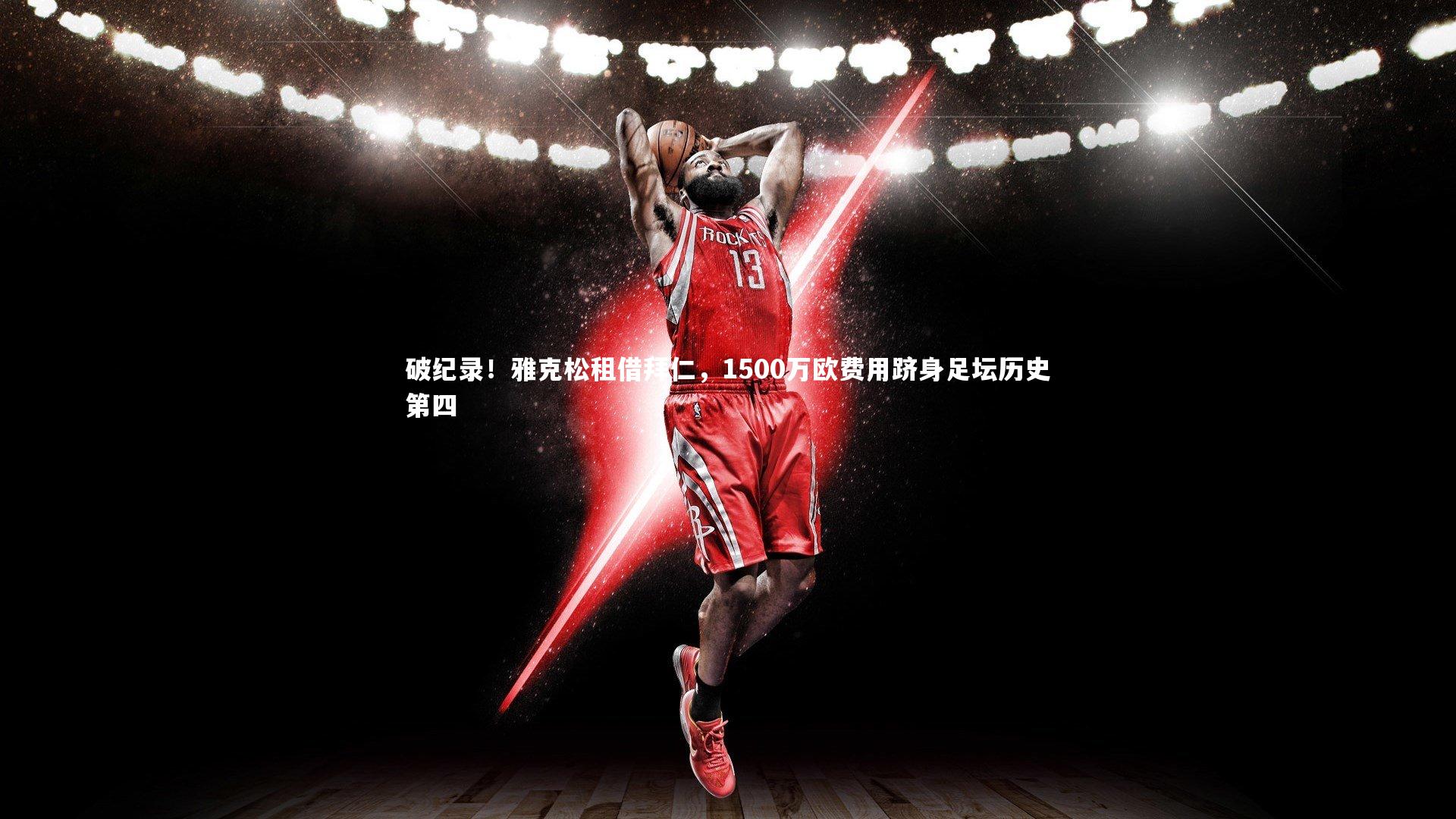 破纪录!雅克松租借拜仁,1500万欧费用跻身足坛历史第四